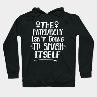 The Patriarchy Isn't Going To Smash Itself Hoodie